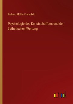 Psychologie des Kunstschaffens und der ästhetischen Wertung - Müller-Freienfeld, Richard