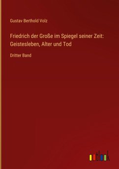 Friedrich der Große im Spiegel seiner Zeit: Geistesleben, Alter und Tod - Volz, Gustav Berthold