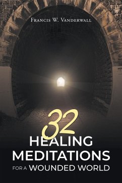 32 HEALING MEDITATIONS FOR A WOUNDED WORLD - Vanderwall, Francis W.