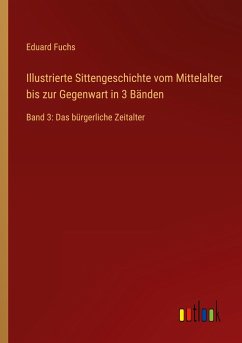 Illustrierte Sittengeschichte vom Mittelalter bis zur Gegenwart in 3 Bänden - Fuchs, Eduard