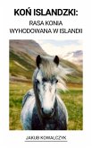 Kon Islandzki: Rasa Konia Wyhodowana w Islandii (eBook, ePUB) Kon Islandzki: Rasa Konia Wyhodowana w Islandii (eBook, ePUB)