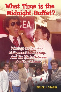 What Time Is the Midnight Buffet? - Musings on Cruising... Hollywood Schmoozing... And the Life In-Between... Another Memoir - Starin, Bruce J.