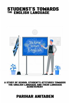 A study of school students' attitudes towards the English language and their language achievement - Anitaben, Parihar