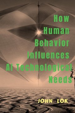 How Human Behavior Influences AI Technological Needs - Lok, John