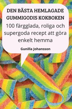 DEN BÄSTA HEMLAGADE GUMMIGODIS KOKBOKEN - Gunilla Johansson
