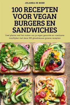 100 RECEPTEN VOOR VEGAN BURGERS EN SANDWICHES - Jolanda de Boer