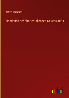 Handbuch der altorientalischen Geisteskultur - Jeremias, Alfred