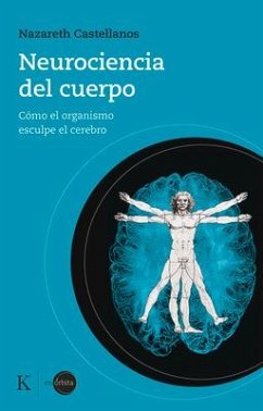 Neurociencia del Cuerpo: Cómo El Organismo Esculpe El Cerebro - Castellanos, Nazareth