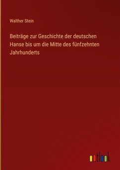 Beiträge zur Geschichte der deutschen Hanse bis um die Mitte des fünfzehnten Jahrhunderts - Stein, Walther