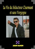 La Vie du Séducteur Charmant et sans Vergogne (eBook, ePUB) La Vie du Séducteur Charmant et sans Vergogne (eBook, ePUB)