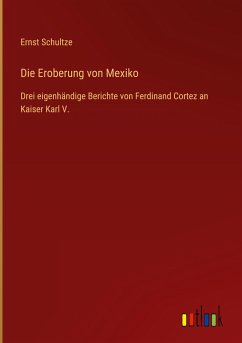 Die Eroberung von Mexiko - Schultze, Ernst
