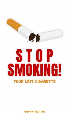 Stop Smoking! - Your Last Cigarette (Self Improvement) (eBook, ePUB) - Rue, Antoine Dela