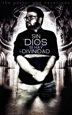 Sin Dios Sí Hay Divinidad: The Pastor Who Never Was (eBook, ePUB) - Naskar, Abhijit