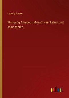 Wolfgang Amadeus Mozart, sein Leben und seine Werke