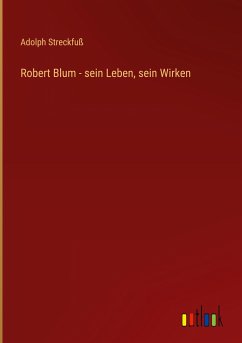 Robert Blum - sein Leben, sein Wirken - Streckfuß, Adolph