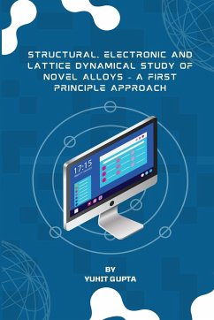 Structural, Electronic and Lattice Dynamical Study of Novel Alloys - A First Principle Approach - Gupta, Yuhit