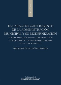 El carácter contingente de la Administración municipal y su modernización: Los modelos teóricos de administración y la gestión de los intangibles con base en el conocimiento Cover El carácter contingente de la Administración municipal y su modernización: Los modelos teóricos de administración y la gestión de los intangibles con base en el conocimiento