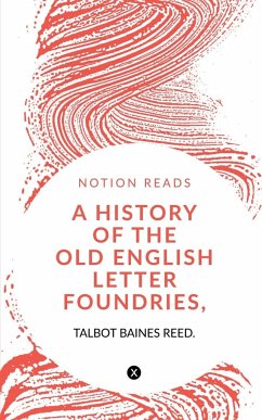 A HISTORY OF THE OLD ENGLISH LETTER FOUNDRIES, WITH NOTES, - Baines, Talbot