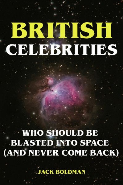 British Celebrities Who Should Be Blasted into Space (And Never Come Back) (eBook, ePUB) British Celebrities Who Should Be Blasted into Space (And Never Come Back) (eBook, ePUB)