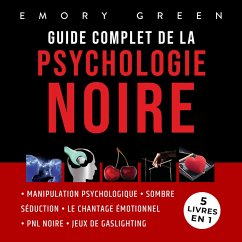Guide complet de la Psychologie noire (5 livres en 1): Manipulation psychologique, Sombre Séduction, Le Chantage émotionnel, PNL noire, et Jeux de gaslighting (MP3-Download) - Green, Emory