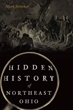 Hidden History of Northeast Ohio (eBook, ePUB) - Strecker, Mark