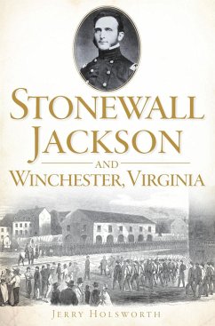 Stonewall Jackson and Winchester, Virginia (eBook, ePUB) - Holsworth, Jerry