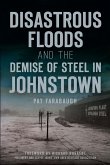 Disastrous Floods and the Demise of Steel in Johnstown (eBook, ePUB)