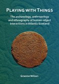 Playing with Things: The archaeology, anthropology and ethnography of human-object interactions in Atlantic Scotland (eBook, PDF)