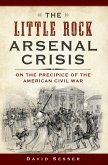 Little Rock Arsenal Crisis: On the Precipice of the American Civil War (eBook, ePUB)