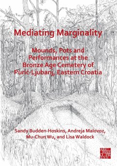 Mediating Marginality: Mounds, Pots and Performances at the Bronze Age Cemetery of Puric-Ljubanj, Eastern Croatia (eBook, PDF) - Budden-Hoskins, Sandy
