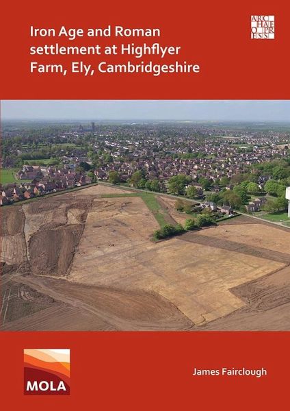 Iron Age and Roman Settlement at Highflyer Farm, Ely, Cambridgeshire (eBook, PDF) Iron Age and Roman Settlement at Highflyer Farm, Ely, Cambridgeshire (eBook, PDF)
