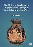 Birth and Development of the Idealized Concept of Arcadia in the Ancient World (eBook, PDF)