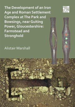 Development of an Iron Age and Roman Settlement Complex at The Park and Bowsings, near Guiting Power, Gloucestershire: Farmstead and Stronghold (eBook, PDF) - Marshall, Alistair