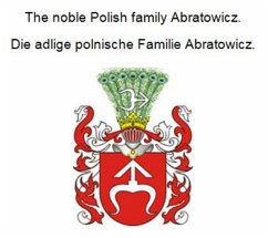 The noble Polish family Abratowicz. Die adlige polnische Familie Abratowicz. (eBook, ePUB) The noble Polish family Abratowicz. Die adlige polnische Familie Abratowicz. (eBook, ePUB)