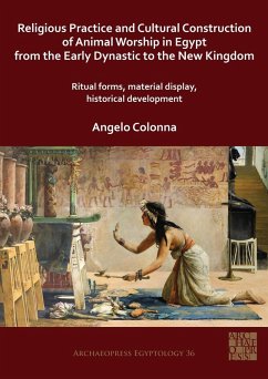 Religious Practice and Cultural Construction of Animal Worship in Egypt from the Early Dynastic to the New Kingdom (eBook, PDF) - Colonna, Angelo