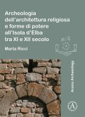 Archeologia dell'architettura religiosa e forme di potere all'Isola d'Elba tra XI e XII secolo (eBook, PDF) Archeologia dell'architettura religiosa e forme di potere all'Isola d'Elba tra XI e XII secolo (eBook, PDF)
