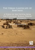 Urban Landscape of Bakchias: A Town of the Fayyum from the Ptolemaic-Roman Period to Late Antiquity (eBook, PDF)