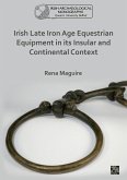 Irish Late Iron Age Equestrian Equipment in its Insular and Continental Context (eBook, PDF) Irish Late Iron Age Equestrian Equipment in its Insular and Continental Context (eBook, PDF)