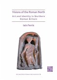 Visions of the Roman North: Art and Identity in Northern Roman Britain (eBook, PDF)