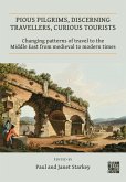 Pious Pilgrims, Discerning Travellers, Curious Tourists: Changing Patterns of Travel to the Middle East from Medieval to Modern Times (eBook, PDF)
