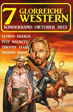 7 Glorreiche Western Sonderband Oktober 2022 (eBook, ePUB) - Bekker, Alfred; Hackett, Pete; Stahl, Timothy; West, Thomas