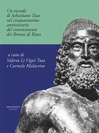 Un ricordo di Sebastiano Tusa nel cinquantesimo anniversario del rinvenimento dei Bronzi di Riace - Li Vigni Tusa, Valeria; Malacrino, Carmelo