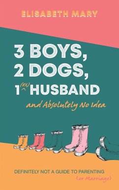 3 Boys, 2 Dogs, 1 (Ex) Husband and Absolutely No Idea - Mary, Elisabeth