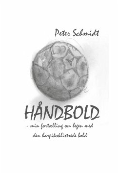 Håndbold - min fortælling om legen med den harpiksklistrede bold - Schmidt, Peter