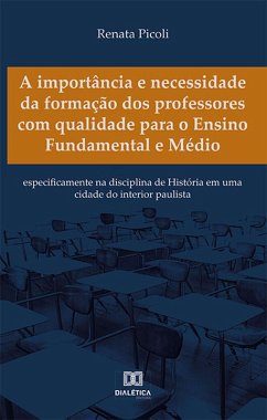 A importância e necessidade da formação dos professores com qualidade para o Ensino Fundamental e Médio (eBook, ePUB) - Picoli, Renata