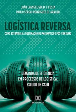 Logística reversa como estratégia à destinação de pneumáticos pós-consumo: demanda de eficiência em processos de logística: (eBook, ePUB) - Costa, João Evangelista B. F.; Araújo, Paulo Sérgio Rodrigues de