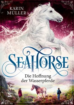 Die Hoffnung der Wasserpferde / Seahorse Bd.3 - Müller, Karin