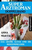 Das große Glück und die Herzensmelodie: Super Arztroman Doppelband (eBook, ePUB)