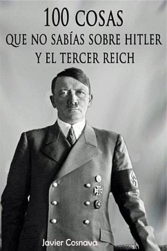 100 cosas que no sabías sobre Hitler y el Tercer Reich. (eBook, ePUB) - Cosnava, Javier