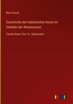 Geschichte der italienischen Kunst im Zeitalter der Renaissance - Dvorak, Max